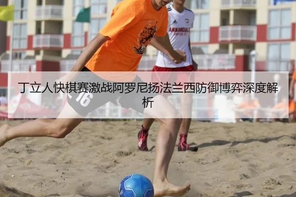 丁立人快棋赛激战阿罗尼扬法兰西防御博弈深度解析