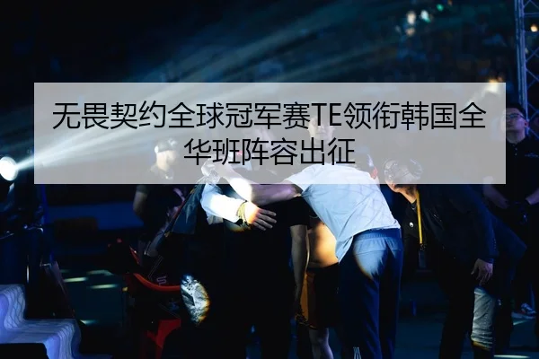 无畏契约全球冠军赛TE领衔韩国全华班阵容出征