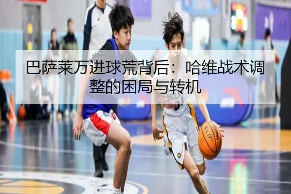 巴萨莱万进球荒背后：哈维战术调整的困局与转机